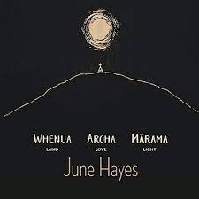 JUNE HAYES - WHENUA, AROHA, MARAMA